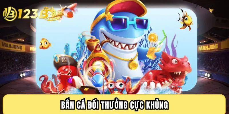 Bắn cá đổi thưởng cực khủng