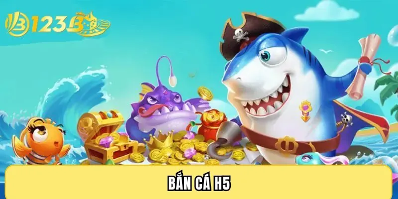 Bắn cá H5 - Săn boss liền tay, đổi thưởng siêu tốc tại 123B