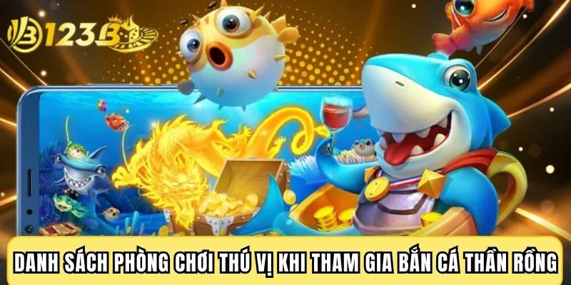 Danh sách phòng chơi thú vị khi tham gia bắn cá thần rồng