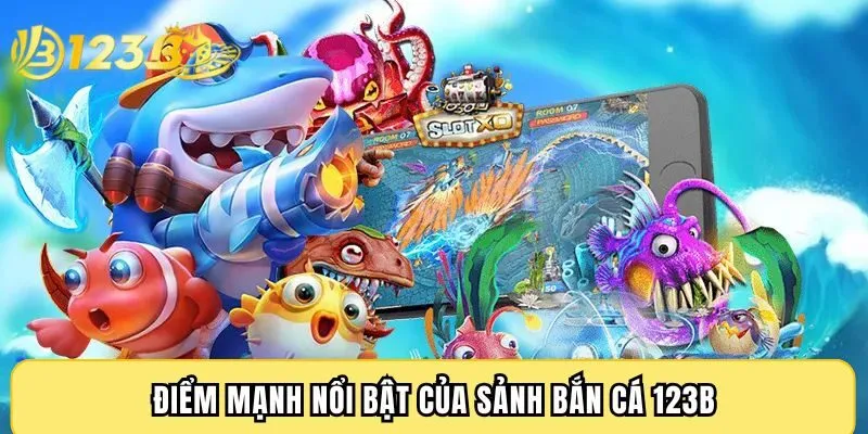 Điểm mạnh nổi bật của sảnh bắn cá 123B