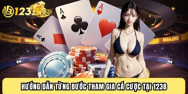 Hướng dẫn từng bước tham gia cá cược tại 123B