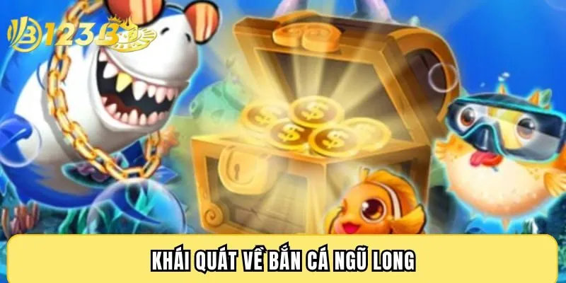 Khái quát về bắn cá Ngũ Long