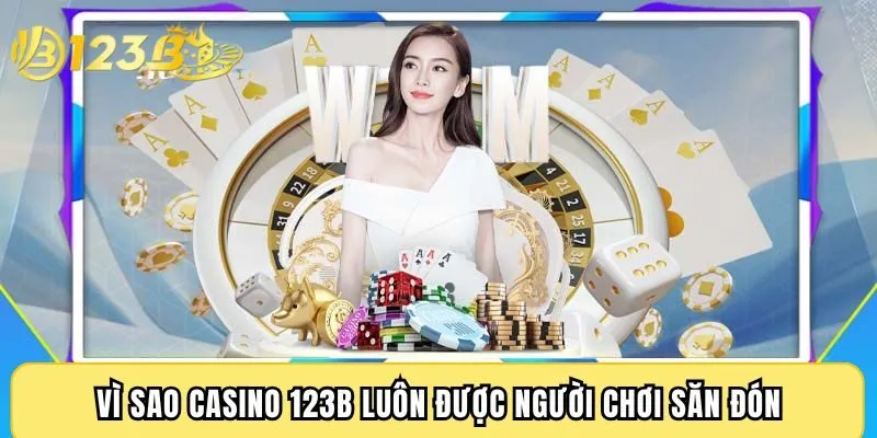 Vì sao Casino 123B luôn được người chơi săn đón
